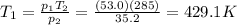 T_1=\frac{p_1 T_2}{p_2}=\frac{(53.0)(285)}{35.2}=429.1 K