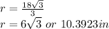 r=\frac{18\sqrt3}{3}\\r=6\sqrt3 \ or \ 10.3923in