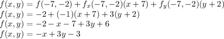 f(x,y) =f(-7,-2)+ f_x(-7,-2)(x+7) + f_y(-7,-2)(y+2)\\f(x,y) = -2 + (-1)(x+7) + 3(y+2)\\f(x,y) = -2-x-7+3y+6\\f(x,y) = -x+3y-3