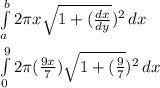 \int\limits^b_a {2\pi x\sqrt{1 + (\frac{dx}{dy} })^2 } \, dx \\\\\int\limits^9_0 {2\pi (\frac{9x}{7} )\sqrt{1 + (\frac{9}{7} })^2 } \, dx