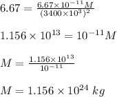 6.67=\frac{6.67\times 10^{-11}M}{(3400\times 10^3)^2}\\\\1.156\times 10^{13}=10^{-11}M\\\\M=\frac{1.156\times 10^{13}}{10^{-11}}\\\\M=1.156\times 10^{24}\ kg