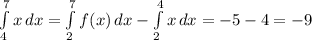\int\limits^7_4 {x} \, dx =\int\limits^7_2 {f(x)} \, dx -\int\limits^4_2 {x} \, dx =-5-4=-9