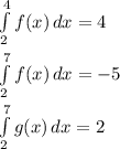 \int\limits^4_2 {f(x)} \, dx =4\\ \\\int\limits^7_2 {f(x)} \, dx =-5\\ \\\int\limits^7_2 {g(x)} \, dx =2