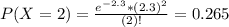 P(X = 2) = \frac{e^{-2.3}*(2.3)^{2}}{(2)!} = 0.265