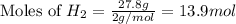 \text{Moles of }H_2=\frac{27.8g}{2g/mol}=13.9mol