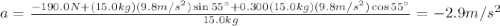 a=\frac{-190.0N+(15.0kg)(9.8m/s^{2})\sin55\°+0.300(15.0kg)(9.8m/s^{2})\cos55\° }{15.0kg} =-2.9m/s^{2}