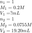 n_1=1\\M_1=0.2M\\V_1=?mL\\n_2=1\\M_2=0.0755M\\V_2=19.20mL