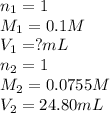 n_1=1\\M_1=0.1M\\V_1=?mL\\n_2=1\\M_2=0.0755M\\V_2=24.80mL