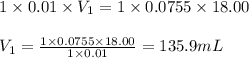 1\times 0.01\times V_1=1\times 0.0755\times 18.00\\\\V_1=\frac{1\times 0.0755\times 18.00}{1\times 0.01}=135.9mL