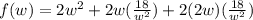 f(w)=2w^2+2w(\frac{18}{w^2})+2(2w)(\frac{18}{w^2})
