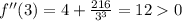 f''(3)=4+\frac{216}{3^3}=12 0