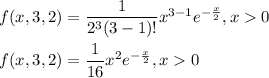 f(x,3,2) = \dfrac{1}{2^{3}(3-1)!}x^{3-1}e^{-\frac{x}{2}}, x  0\\\\f(x,3,2) = \dfrac{1}{16}x^{2}e^{-\frac{x}{2}}, x  0