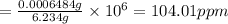 =\frac{0.0006484 g}{ 6.234 g}\times 10^6=104.01 ppm
