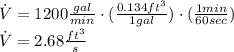 \dot V = 1200\frac{gal}{min} \cdot (\frac{0.134 ft^{3}}{1 gal})\cdot(\frac{1 min}{60 sec}) \\ \dot V= 2.68 \frac{ft^{3}}{s}
