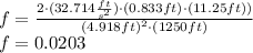 f = \frac{2 \cdot (32.714 \frac{ft}{s^{2}}) \cdot (0.833 ft) \cdot (11.25 ft) )}{(4.918 ft)^{2} \cdot (1250 ft)} \\f = 0.0203