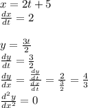 x=2t+5\\\frac{dx}{dt} =2\\\\y=\frac{3t}{2} \\\frac{dy}{dt} =\frac{3}{2} \\\frac{dy}{dx} =\frac{\frac{dy}{dt} }{\frac{dx}{dt} } =\frac{2}{\frac{3}{2} } =\frac{4}{3} \\\frac{d^2y}{dx^2} =0