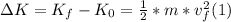 \Delta K = K_{f}  - K_{0}  = \frac{1}{2} * m*v_{f} ^{2}  (1)