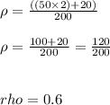 \rho = \frac{ ((50 \times 2) + 20)}{200} \\\ \\\rho = \frac{100+20}{200} = \frac{120}{200}\\\\\\rho = 0.6