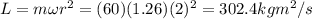 L=m\omega r^2 = (60)(1.26)(2)^2=302.4 kg m^2/s