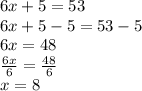 6x+5=53\\6x+5-5=53-5\\6x=48\\\frac{6x}{6}=\frac{48}{6}  \\x=8