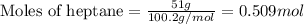\text{Moles of heptane}=\frac{51g}{100.2g/mol}=0.509mol