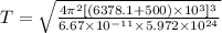T=\sqrt{\frac{4\pi ^{2} [(6378.1+500)\times10^{3} ]^{3} }{6.67\times10^{-11} \times5.972\times10^{24} } }