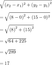 \sqrt{(x_2 - x_1)^{2} +  {(y_2 - y_1)}^{2}  }  \\  \\ =   \sqrt{ {(8 - 0)}^{2} + ( {15 - 0})^{2}  }  \\  \\   = \sqrt{ {(8)}^{2}  +  {(15)}^{2} }  \\  \\  =  \sqrt{64 + 225}  \\  \\  =  \sqrt{289}  \\  \\  = 17