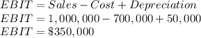 EBIT = Sales - Cost+Depreciation\\EBIT = 1,000,000-700,000+50,000\\EBIT =\$350,000