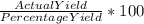 \frac{Actual Yield}{Percentage Yield} *100
