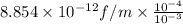 8.854 \times 10^{-12} f/m \times \frac{10^{-4}}{10^{-3}}