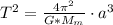 T^{2} = \frac {4 \pi^{2}}{G*M_{m}} \cdot a^{3}