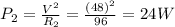P_2=\frac{V^2}{R_2}=\frac{(48)^2}{96}=24 W