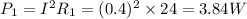 P_1=I^2R_1=(0.4)^2\times 24=3.84 W