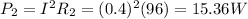 P_2=I^2 R_2=(0.4)^2(96)=15.36 W