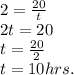 2=\frac{20}{t}\\2t=20\\t=\frac{20}{2}\\t=10hrs.