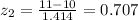 z_2 = \frac{11-10}{1.414}= 0.707