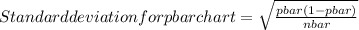 Standard deviation for pbar chart=\sqrt{\frac{pbar(1-pbar)}{nbar} }