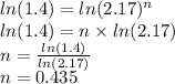 ln(1.4)=ln(2.17)^n\\ln(1.4)=n\times ln(2.17)\\n=\frac{ln(1.4)}{ln(2.17)}\\ n=0.435