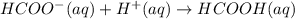 HCOO^{-}(aq) + H^{+}(aq) \rightarrow HCOOH(aq)