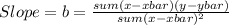 Slope=b=\frac{sum(x-xbar)(y-ybar)}{sum(x-xbar)^2}