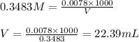 0.3483M=\frac{0.0078\times 1000}{V}\\\\V=\frac{0.0078\times 1000}{0.3483}=22.39mL