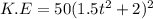 K.E = 50 (1.5t^2 + 2) ^2\\