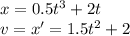 x = 0.5 t^3 + 2t\\v= x' = 1.5t^2 + 2