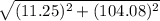 \sqrt{(11.25)^2 + (104.08)^2}