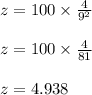 z = 100 \times \frac{4}{9^2}\\\\z = 100 \times \frac{4}{81}\\\\z = 4.938