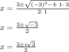 x=\frac{3 \pm \sqrt{\left(-3\right)^2-4\cdot \:1\cdot \:3}}{2\cdot \:1}\\\\x = \frac{3 \pm \sqrt{-3}}{2}\\\\x = \frac{3 \pm i \sqrt{3}}{2}