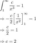 \displaystyle\int^{\infty}_{1} \frac{c}{x^3} = 1\\\\\Rightarrow -\frac{c}{2}\bigg[\frac{1}{x^2}\bigg]^{\infty}_{1} = 1\\\\\Rightarrow \frac{c}{2} = 1\\\\\Rightarrow c = 2