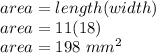 area = length(width)\\area = 11(18)\\area = 198\ mm^{2}