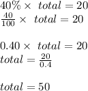 40\% \times \ total = 20\\\frac{40}{100} \times \ total = 20\\\\0.40 \times \ total = 20\\total = \frac{20}{0.4}\\\\total = 50