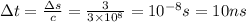 \Delta t = \frac{\Delta s}{c} = \frac{3}{3\times10^8} = 10^{-8} s = 10 ns